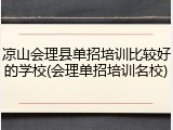 凉山会理县单招培训比较好的学校(会理单招培训名校)