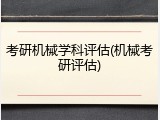 考研机械学科评估(机械考研评估)