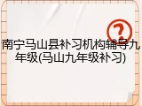 南宁马山县补习机构辅导九年级(马山九年级补习)
