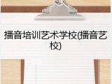 播音培训艺术学校(播音艺校)