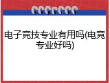 电子竞技专业有用吗(电竞专业好吗)