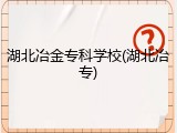 湖北冶金专科学校(湖北冶专)