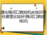 通化梅河口数控机床培训学校哪里比较好(梅河口数控培训)