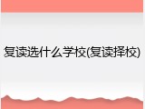 复读选什么学校(复读择校)