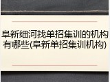 阜新细河找单招集训的机构有哪些(阜新单招集训机构)
