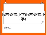 民办寄宿小学(民办寄宿小学)