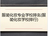 服装化妆专业学校排名(服装化妆学校排行)