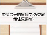 娄底最好的复读学校(娄底最佳复读校)