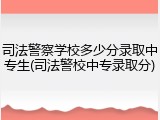 司法警察学校多少分录取中专生(司法警校中专录取分)
