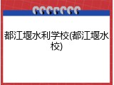 都江堰水利学校(都江堰水校)