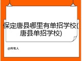 保定唐县哪里有单招学校(唐县单招学校)