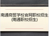 南通商贸学校官网职校招生(南通职校招生)