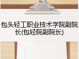 包头轻工职业技术学院副院长(包轻院副院长)