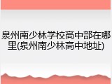 泉州南少林学校高中部在哪里(泉州南少林高中地址)