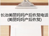 长治美丽妈妈产后恢复电话(美丽妈妈产后恢复)