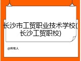 长沙市工贸职业技术学校(长沙工贸职校)