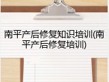南平产后修复知识培训(南平产后修复培训)