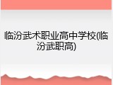 临汾武术职业高中学校(临汾武职高)