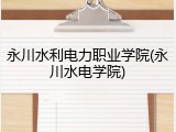 永川水利电力职业学院(永川水电学院)