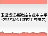 玉溪澄江县数控专业中专学校排名(澄江数控中专排名)