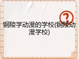 铜陵学动漫的学校(铜陵动漫学校)