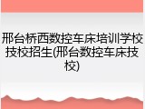 邢台桥西数控车床培训学校技校招生(邢台数控车床技校)