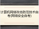 计算机网络攻击防范技术自考(网络安全自考)