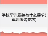学校军训服装有什么要求(军训服装要求)