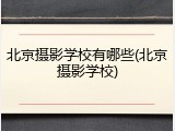 北京摄影学校有哪些(北京摄影学校)