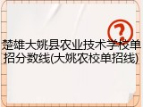 楚雄大姚县农业技术学校单招分数线(大姚农校单招线)