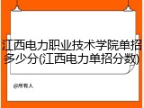 江西电力职业技术学院单招多少分(江西电力单招分数)