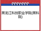 黑龙江科技职业学院(黑科院)