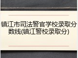 镇江市司法警官学校录取分数线(镇江警校录取分)