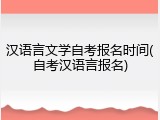 汉语言文学自考报名时间(自考汉语言报名)
