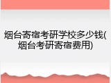 烟台寄宿考研学校多少钱(烟台考研寄宿费用)