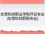 东营科技职业学院开设专业(东营科技职院专业)