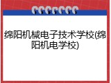 绵阳机械电子技术学校(绵阳机电学校)
