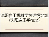 沈阳启工机械学校详情地址(沈阳启工学校址)