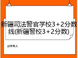 新疆司法警官学校3+2分数线(新疆警校3+2分数)