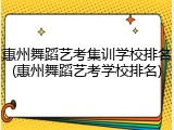 惠州舞蹈艺考集训学校排名(惠州舞蹈艺考学校排名)