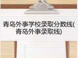 青岛外事学校录取分数线(青岛外事录取线)