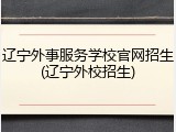 辽宁外事服务学校官网招生(辽宁外校招生)