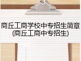 商丘工商学校中专招生简章(商丘工商中专招生)