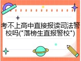 考不上高中直接报读司法警校吗("落榜生直报警校")