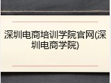 深圳电商培训学院官网(深圳电商学院)