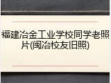福建冶金工业学校同学老照片(闽冶校友旧照)