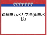 福建电力水力学校(闽电水校)