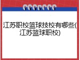 江苏职校篮球技校有哪些(江苏篮球职校)