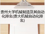 贵州大学机械制造及其自动化排名(贵大机械自动化排名)