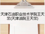 天津石油职业技术学院王天茁(天津油院王天茁)
